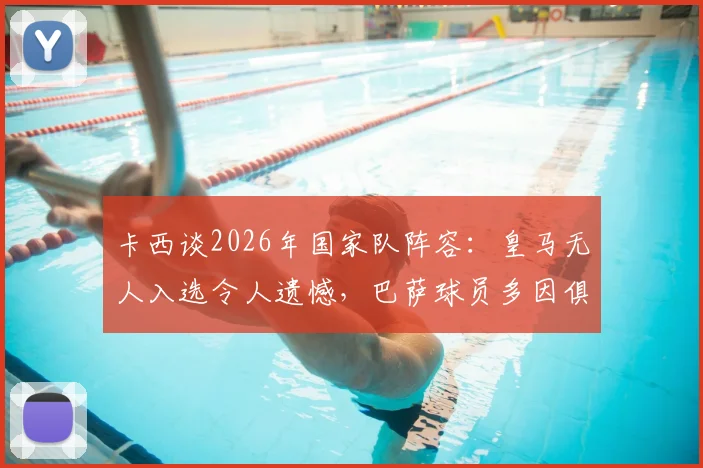 卡西谈2026年国家队阵容：皇马无人入选令人遗憾，巴萨球员多因俱乐部财务现状？深度解读西班牙队选人逻辑