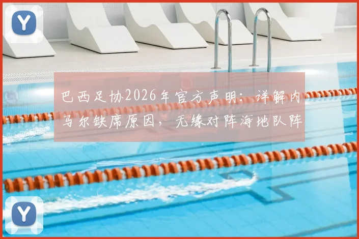 巴西足协2026年官方声明：详解内马尔缺席原因，无缘对阵海地队阵容大名单解析